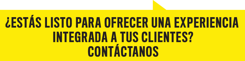 ¿Estás listo para ofrecer una experiencia  integrada a tus clientes? CONTÁCTANOS