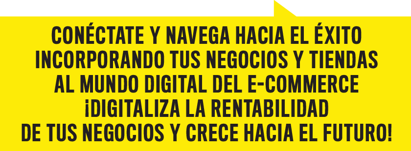 Conéctate y navega hacia el éxito incorporando tus negocios y tiendas al mundo digital del e-commerce ¡Digitaliza la rentabilidad de tus negocios y crece hacia el futuro!